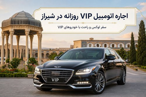 اجاره ماشین در شیراز و رنت خودرو لوکس VIP روزانه با بهترین قیمت